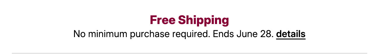 free shipping. no minimum purchase required. details.
