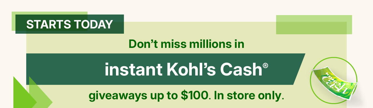 don't miss millions in instant kohl's cash giveaways up to $100. in store only while supplies last. find a store.