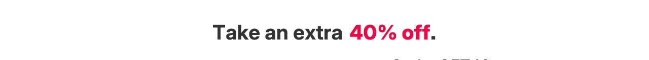 take an extra 40% off with promo code GET40