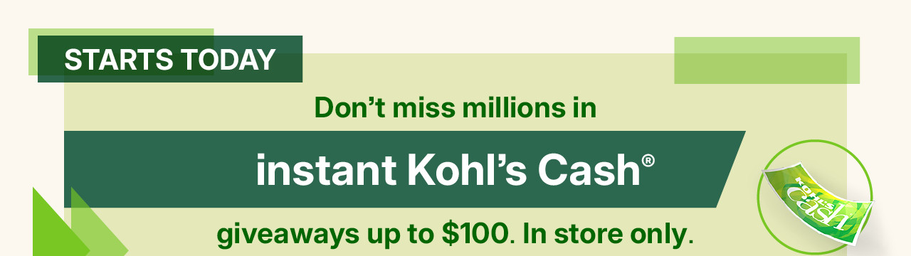don't miss millions in instant kohl's cash giveaways up to $100. in store only. no purchase necessary. while supplies last. find a store.