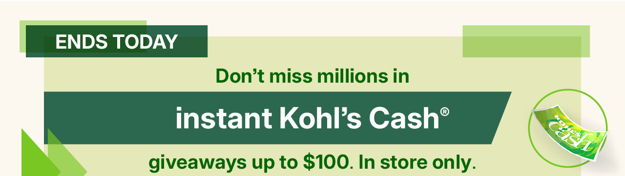 don't miss millions in instant kohl's cash giveaways up to $100. in store only. no purchase necessary. while supplies last. find a store.