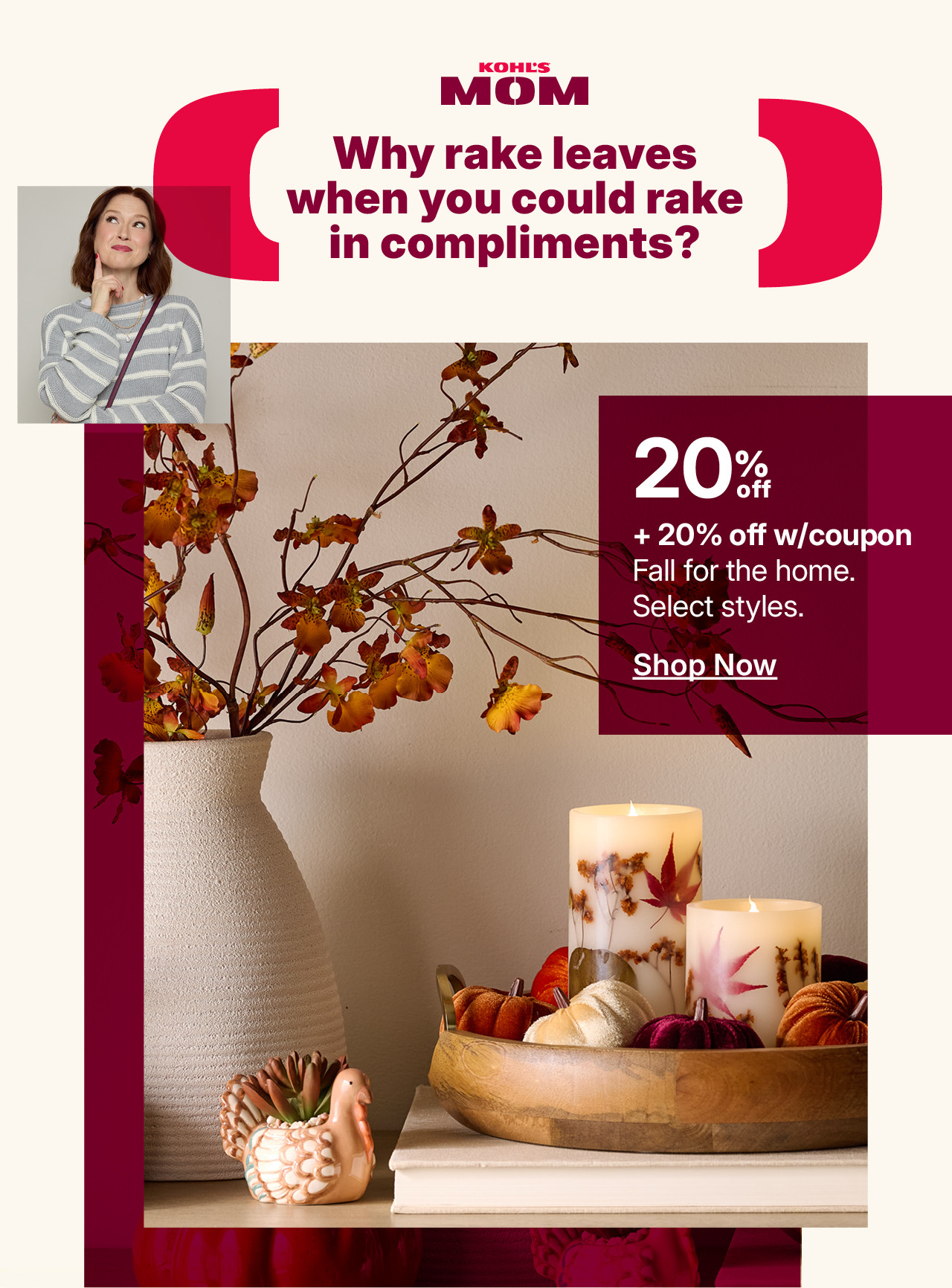 20% off fall for the home, plus another 20% off with coupon. shop now.