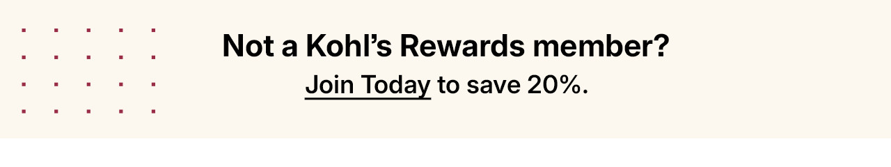 not a kohl's rewards member? join today to save 20%.