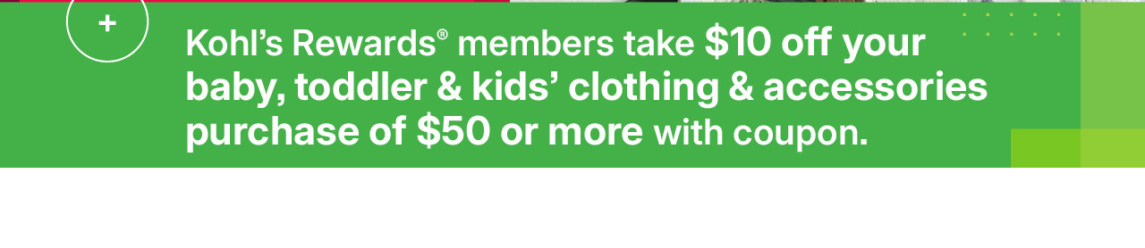 take $10 off your baby, toddler & kids' clothing & accessories purchase of $50 or more with coupon
