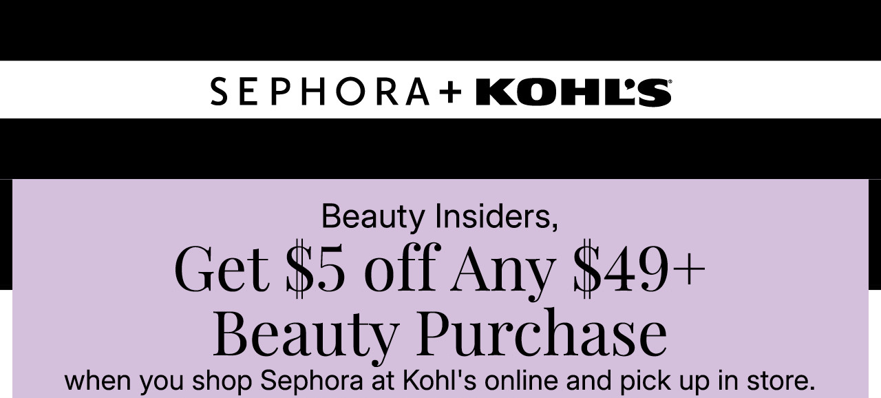 beauty insiders, get $5 off any $49 plus beauty purchase when you shop sephora at kohl's online and pick up in store. use code SAVE5. shop now.
