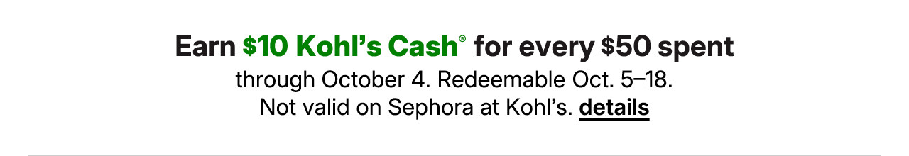 earn $10 kohls cash for every $50 spent. details.